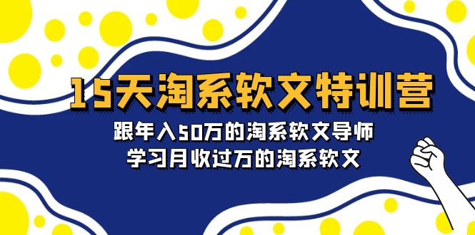 图片[1]-15天淘系软文特训营：跟年入50万的淘系软文导师，学习月收过万的淘系软文-轻创社项目网