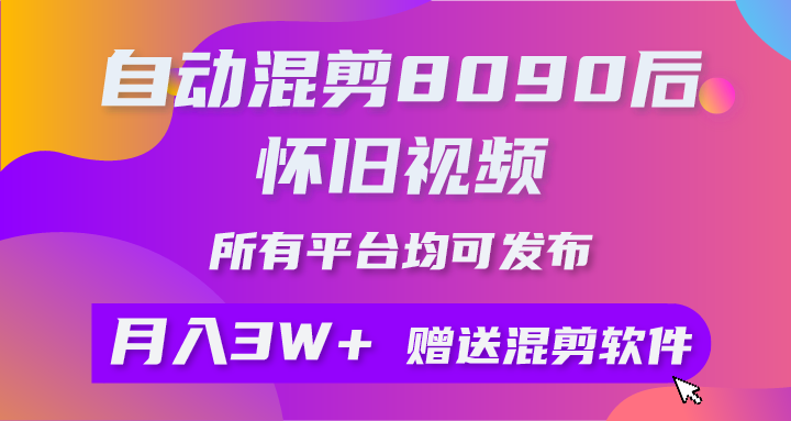 图片[1]-（10201期）自动混剪8090后怀旧视频，所有平台均可发布，矩阵操作月入3W+附工具+素材