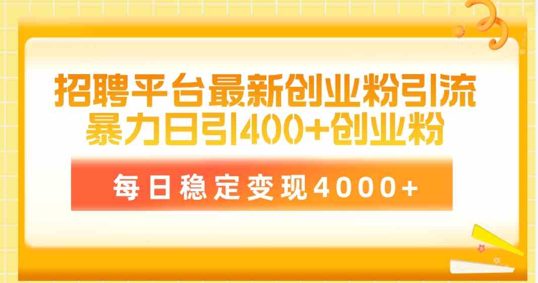 图片[1]-（10054期）招聘平台最新创业粉引流技术，简单操作日引创业粉400+，每日稳定变现4000+