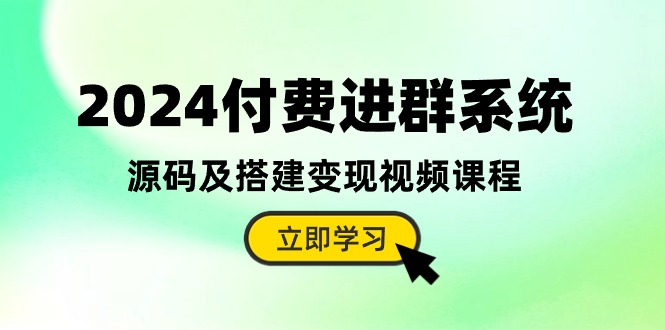 图片[1]-（10383期）2024付费进群系统，源码及搭建变现视频课程（教程+源码）