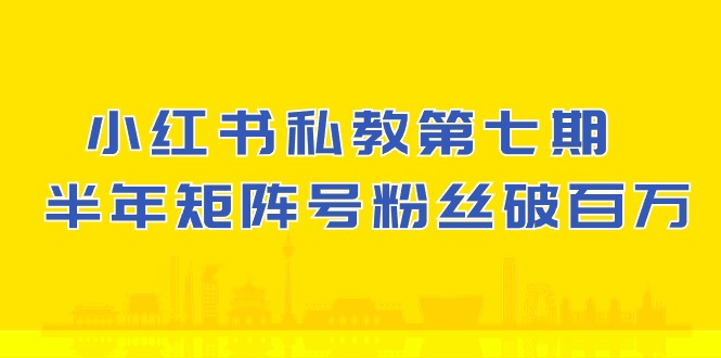 图片[1]-(10650期）小红书-私教第七期，小红书90天涨粉18w，1周涨粉破万 半年矩阵号粉丝破百万