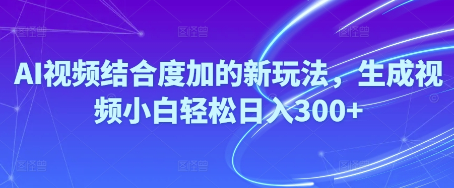 图片[1]-（10418期）Ai视频结合度加的新玩法,生成视频小白轻松日入300+