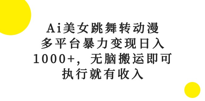 图片[1]-（10539期）Ai美女跳舞转动漫，多平台暴力变现日入1000+，无脑搬运即可，执行就有收入