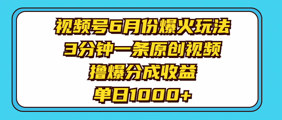 图片[1]-（11298期）视频号6月份爆火玩法，3分钟一条原创视频，撸爆分成收益，单日1000+