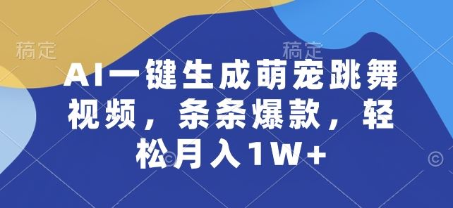 AI一键生成萌宠跳舞视频，条条爆款，轻松月入1W+【揭秘】