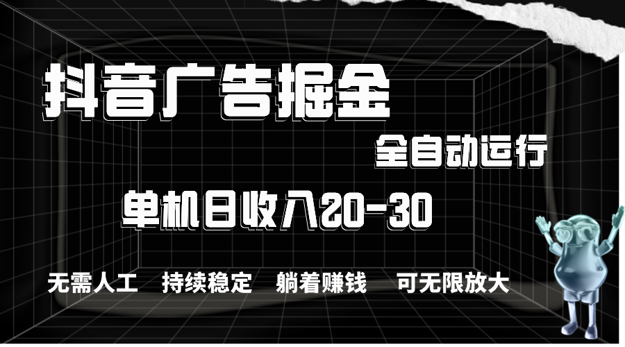 图片[1]-（11424期）抖音广告掘金，单机产值20-30，全程自动化操作