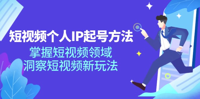 图片[1]-（11825期）短视频个人IP起号方法，掌握 短视频领域，洞察 短视频新玩法（68节完整）