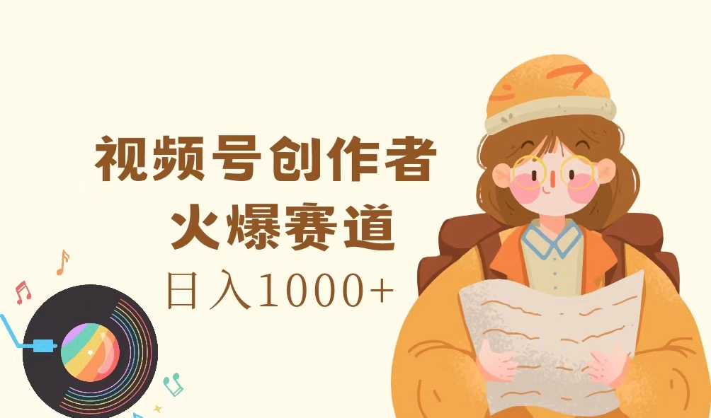 图片[1]-（11833期）视频号创作者，火爆赛道，日入1000+