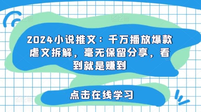 2024小说推文：千万播放爆款虐文拆解，毫无保留分享，看到就是赚到