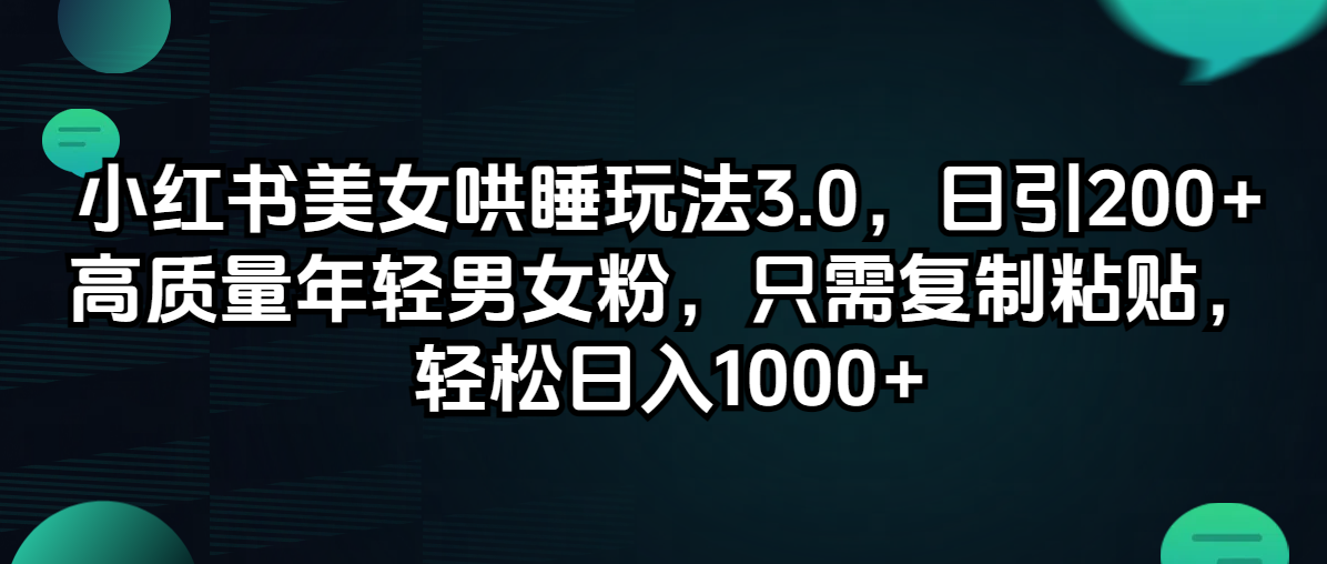 图片[1]-（12195期）小红书美女哄睡玩法3.0，日引200+高质量年轻男女粉，只需复制粘贴，轻…