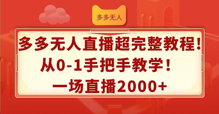 图片[1]-（12008期）多多无人直播超完整教程!从0-1手把手教学！一场直播2000+