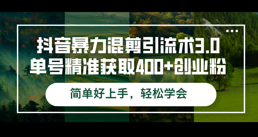 图片[1]-（12630期）抖音暴力混剪引流术3.0单号精准获取400+创业粉简单好上手，轻松学会