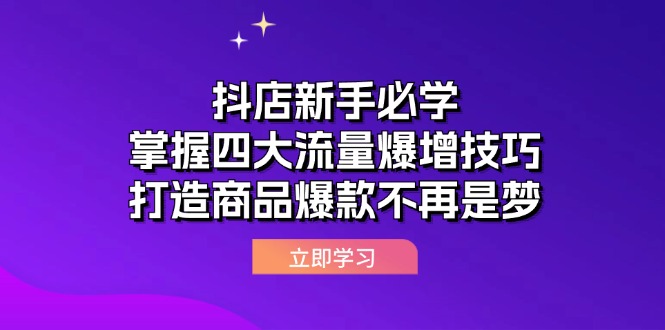 图片[1]-（12631期）抖店新手必学：掌握四大流量爆增技巧，打造商品爆款不再是梦