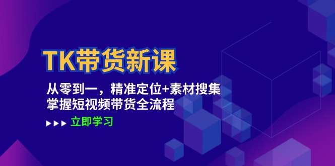 图片[1]-（12588期）TK带货新课：从零到一，精准定位+素材搜集 掌握短视频带货全流程