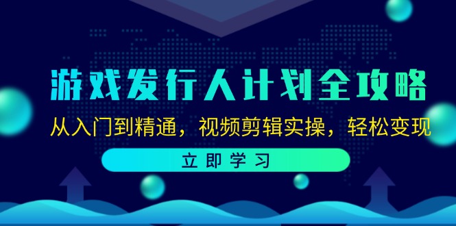 图片[1]-（12478期）游戏发行人计划全攻略：从入门到精通，视频剪辑实操，轻松变现