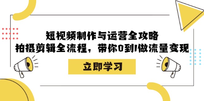 图片[1]-（12986期）短视频制作与运营全攻略：拍摄剪辑全流程，带你0到1做流量变现