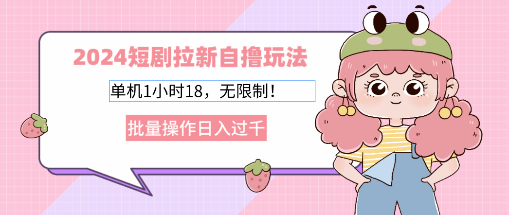 图片[1]-（12972期）2024短剧拉新自撸玩法。单机1小时18，无限制，批量操作日入过千