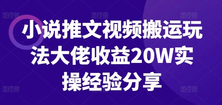 小说推文视频搬运玩法大佬收益20W实操经验分享