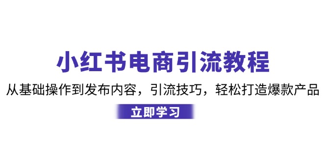 图片[1]-（12913期）小红书电商引流教程：从基础操作到发布内容，引流技巧，轻松打造爆款产品