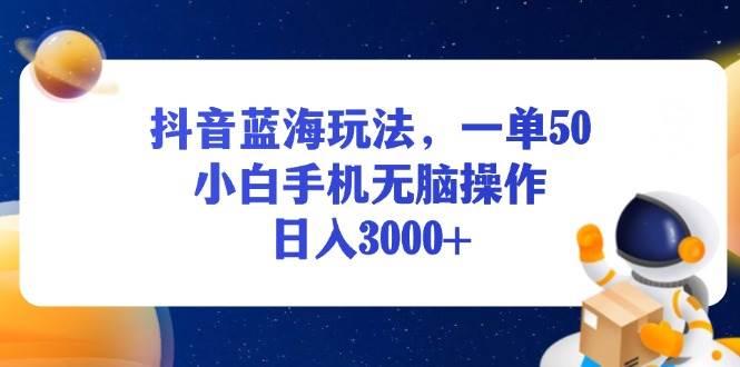 图片[1]-（13507期）抖音蓝海玩法，一单50，小白手机无脑操作，日入3000+