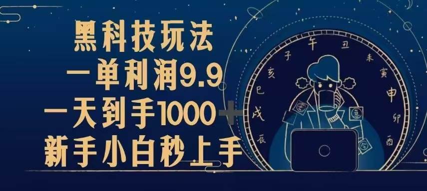 图片[1]-（13313期）黑科技玩法，一单利润9.9,一天到手1000+，新手小白秒上手