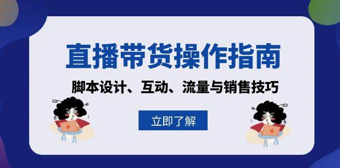 图片[1]-（13328期）直播带货操作指南：脚本设计、互动、流量与销售技巧