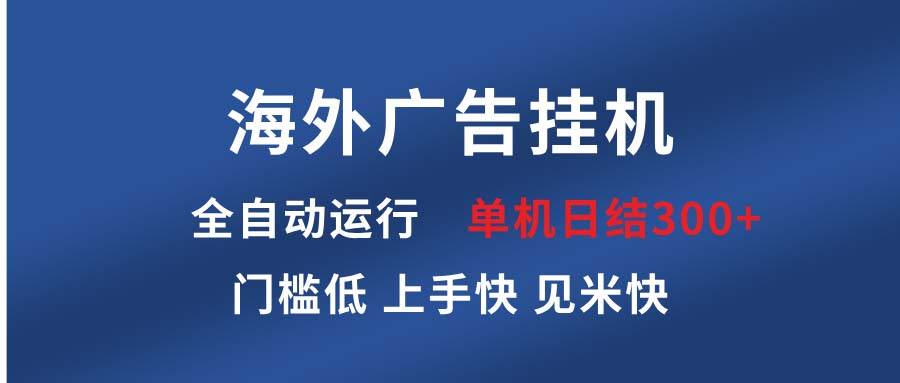 图片[1]-（13692期）海外广告挂机 全自动运行 单机单日300+ 日结项目 稳定运行 欢迎观看课程