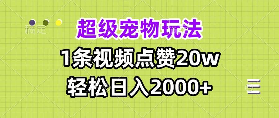 图片[1]-（13578期）超级宠物视频玩法，1条视频点赞20w，轻松日入2000+