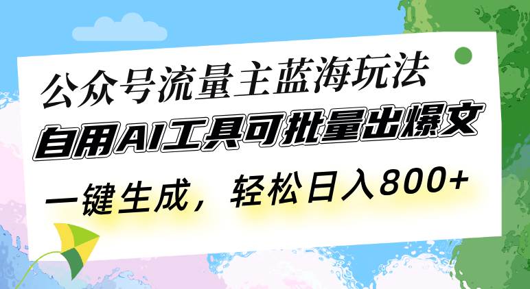 图片[1]-（13570期）公众号流量主蓝海玩法 自用AI工具可批量出爆文，一键生成，轻松日入800