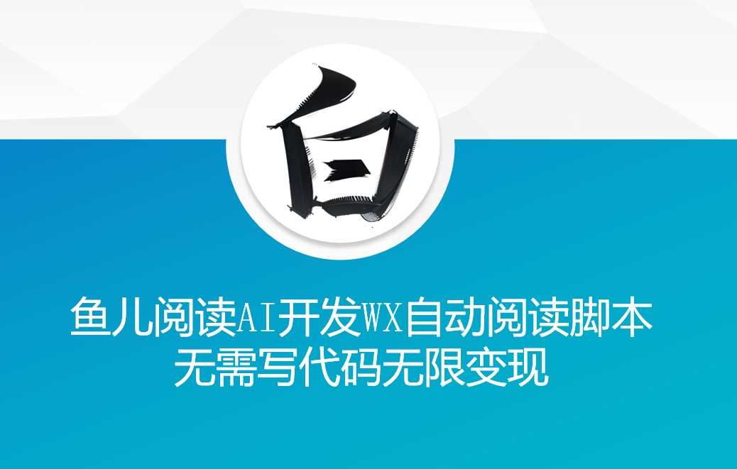 ‘鱼儿阅读’利用AI无需写代码开发自动微信自动阅读脚本无限变现【揭秘】