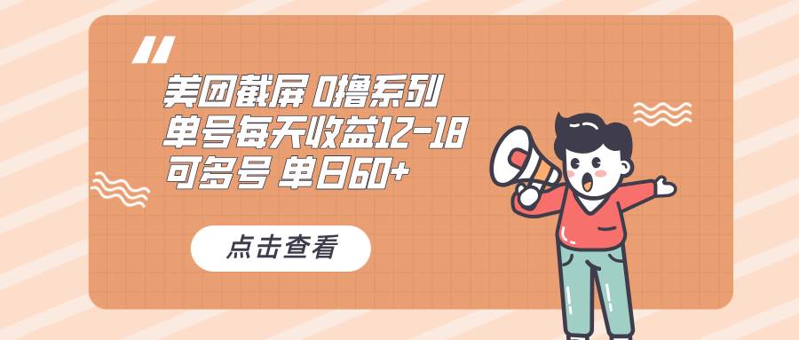 图片[1]-（13569期）0撸系列 美团截屏 单号12-18 单日60+ 可批量