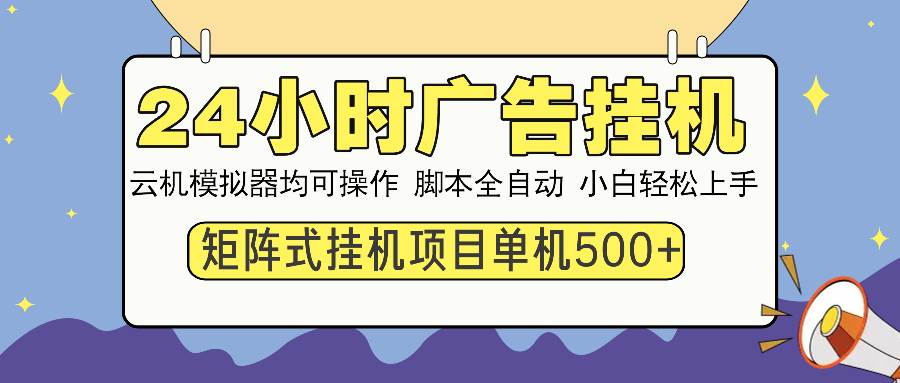 图片[1]-（13895期）24小时全自动广告挂机 矩阵式操作 单机收益500+ 小白也能轻松上手