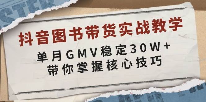 图片[1]-（13890期）抖音图书带货实战教学，单月GMV稳定30W+，带你掌握核心技巧