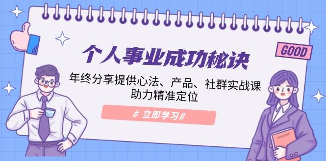 图片[1]-（13962期）个人事业成功秘诀：年终分享提供心法、产品、社群实战课、助力精准定位