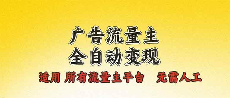 图片[1]-（13875期）广告流量主全自动变现，适用所有流量主平台，无需人工，单机日入500+