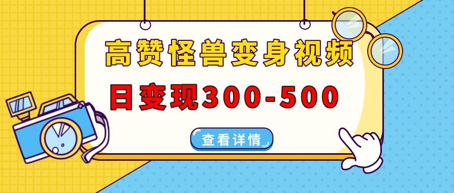 图片[1]-（13906期）高赞怪兽变身视频制作，日变现300-500，多平台发布（抖音、视频号、小红书