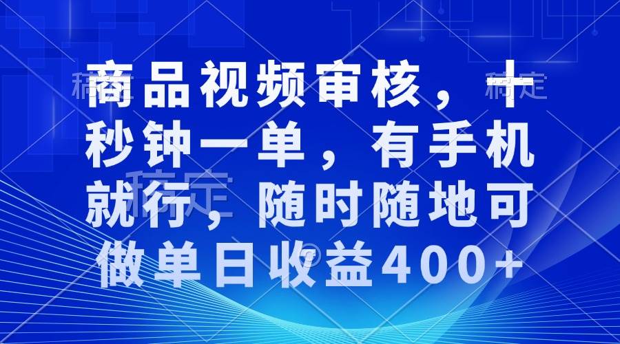 图片[1]-（13963期）审核视频，十秒钟一单，有手机就行，随时随地可做单日收益400+