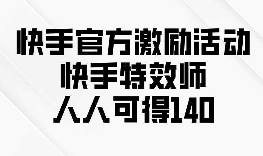 图片[1]-（13903期）快手官方激励活动-快手特效师，人人可得140