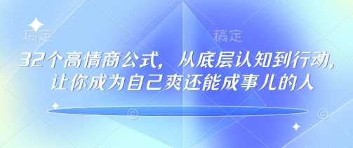 32个高情商公式，?从底层认知到行动，让你成为自己爽还能成事儿的人，133节完整版