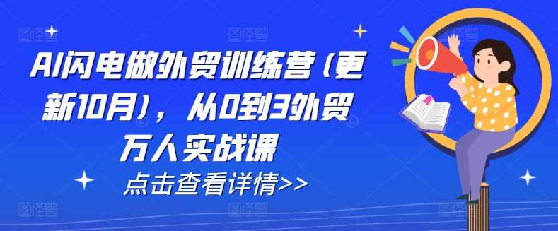 AI闪电做外贸训练营(更新25年3月)，从0到3外贸万人实战课