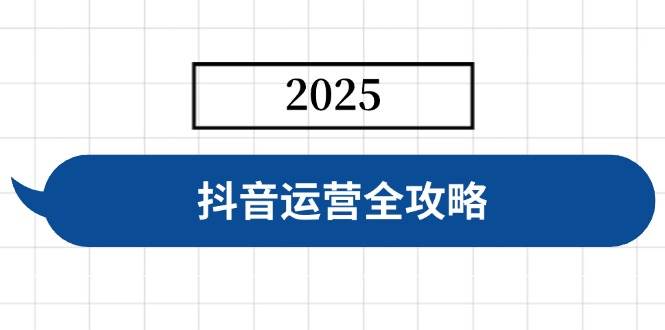 图片[1]-（14548期）抖音运营全攻略，涵盖账号搭建、人设塑造、投流等，快速起号，实现变现