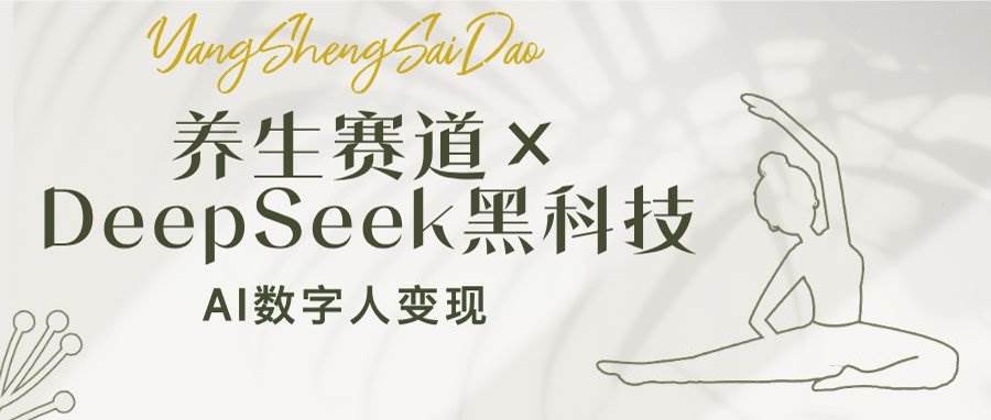 图片[1]-（14489期）养生赛道×DeepSeek黑科技：AI数字人变现，小白也能月入过万