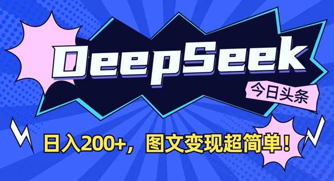 DeepSeek做今日头条图文，每天收益2张，图文变现超简单