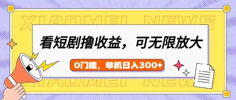 图片[1]-（14569期）看短剧领收益，可矩阵无限放大，单机日收益300+，新手小白轻松上手